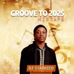 DJ Starkeed – Groove To 2025 Mixtape DJ Starkeed – Groove To 2025 Mixtape